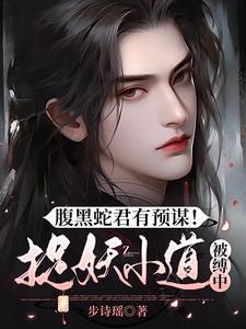 腹黑蛇夫别太撩免费阅读全文无弹窗